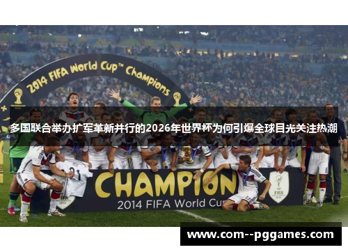 多国联合举办扩军革新并行的2026年世界杯为何引爆全球目光关注热潮
